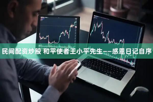 民间配资炒股 和平使者王小平先生——感恩日记自序