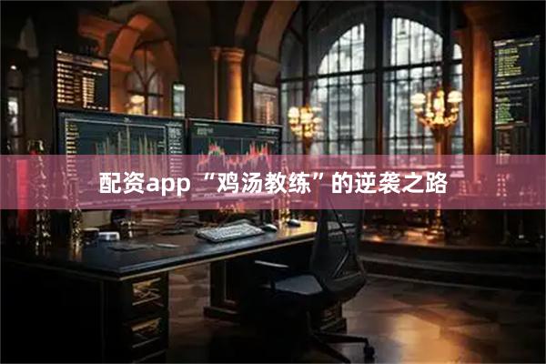 配资app “鸡汤教练”的逆袭之路